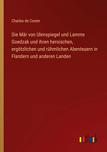 Die Mär von Ulenspiegel und Lamme Goedzak und ihren heroischen, ergötzlichen und rühmlichen Abenteuern in Flandern und anderen Landen