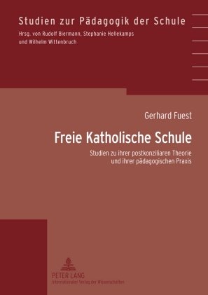 Freie Katholische Schule: Studien zu ihrer postkonziliaren Theorie und ihrer pädagogischen Praxis