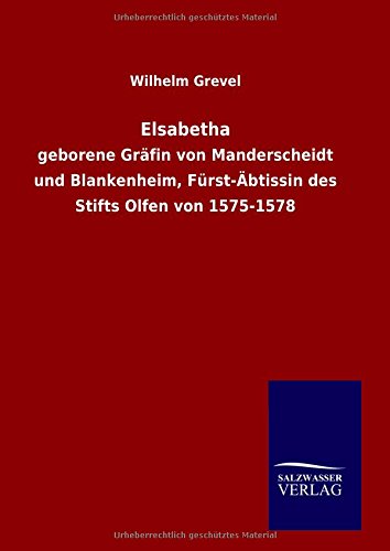 Elsabetha: geborene Gräfin von Manderscheidt und Blankenheim, Fürst-Äbtissin des Stifts Olfen von 1575-1578