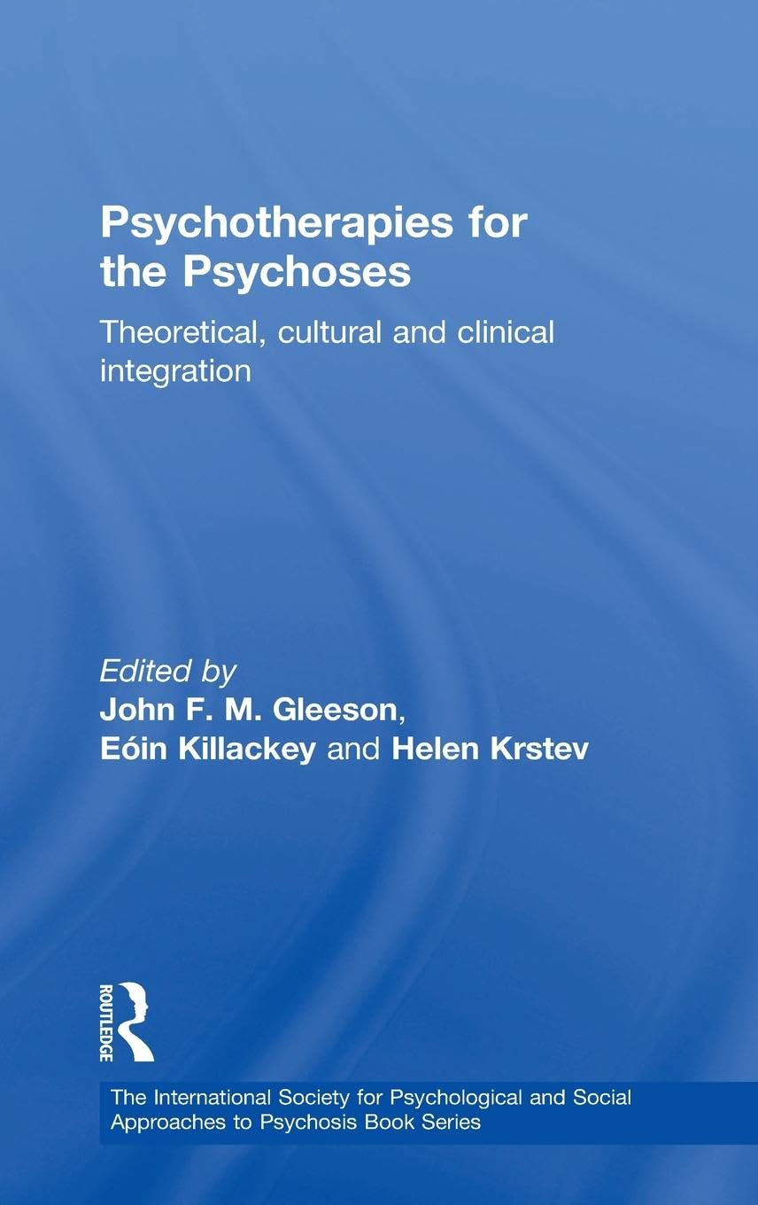 Psychotherapies for the Psychoses: Theoretical, Cultural and Clinical Integration (The International Society for the Psychological Treatments of the Schizophrenias and Other Psychoses)