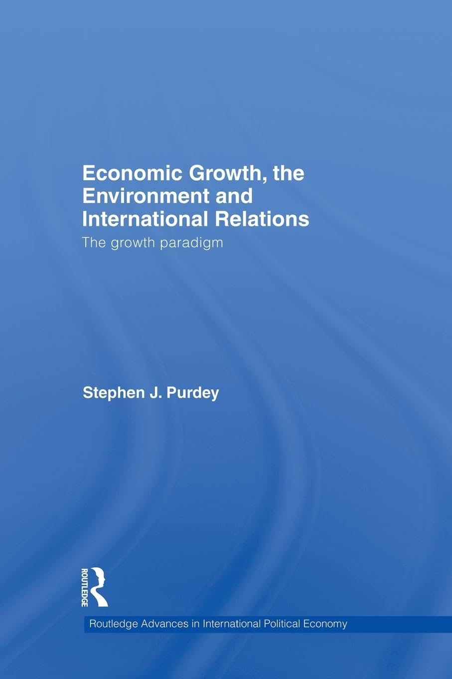 Economic Growth, the Environment and International Relations: The Growth Paradigm (Routledge Advances in International Political Economy, 17, Band 17)