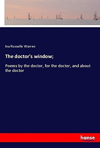 The doctor's window;: Poems by the doctor, for the doctor, and about the doctor