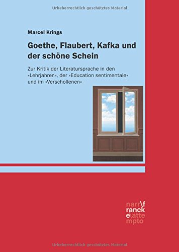 Goethe, Flaubert, Kafka und der schöne Schein: Zur Kritik der Literatursprache in den Lehrjahren, der Education sentimentale und im Verschollenen