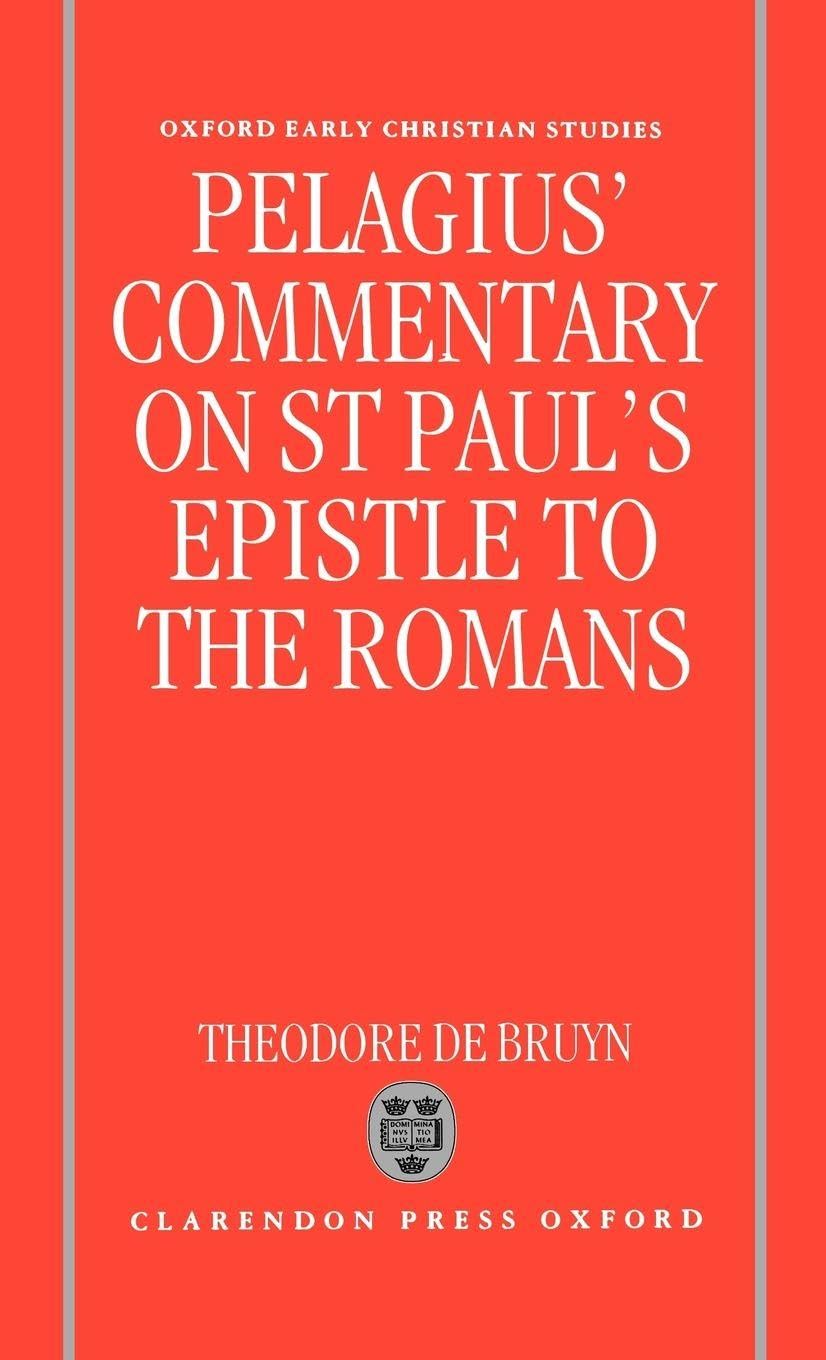 Pelagius's Commentary on St Paul's Epistle to the Romans: Translated With Introduction and Notes (Oxford Early Christian Studies)