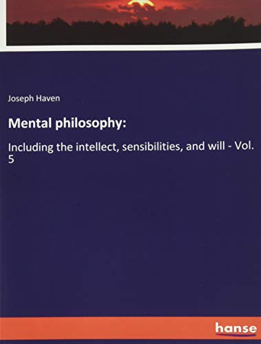 Mental philosophy:: Including the intellect, sensibilities, and will - Vol. 5