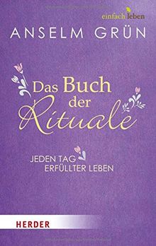 Das Buch der Rituale: Jeden Tag erfüllter leben