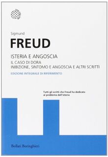 Isteria e angoscia. Il caso di Dora. Inibizione, sintomo e angoscia e altri scritti. Ediz. integrale