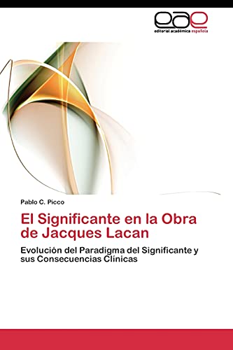 El Significante en la Obra de Jacques Lacan: Evolución del Paradigma del Significante y sus Consecuencias Clínicas