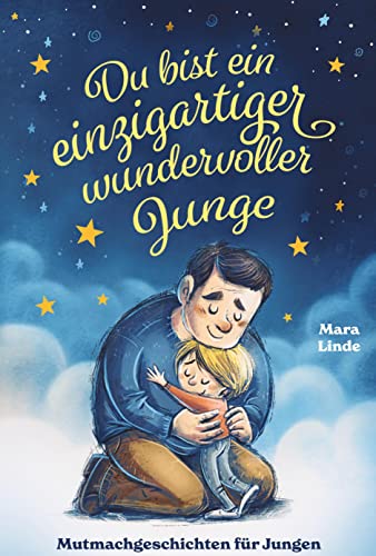 Du bist ein einzigartiger wundervoller Junge! Mutmachgeschichten für Jungen.: Inspirierendes Kinderbuch ab 6 Jahre über Gefühle, Selbstvertrauen und Mut.