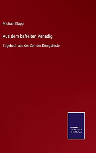 Aus dem befreiten Venedig: Tagebuch aus der Zeit der Königsfeste