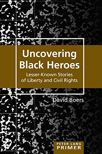 Uncovering Black Heroes: Lesser-Known Stories of Liberty and Civil Rights (Peter Lang Primer)