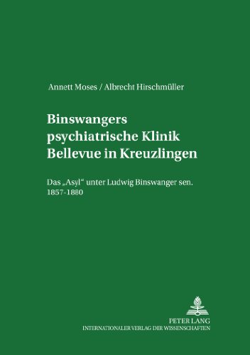 Binswangers psychiatrische Klinik Bellevue in Kreuzlingen: Das «Asyl» unter Ludwig Binswanger sen. 1857-1880 (Marburger Schriften zur Medizingeschichte)