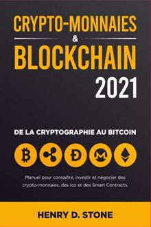 CryptoMonnaies et Blockchain 2021: Manuel pour Connaître, Investir et Négocier des Crypto-Monnaies, des Ico et des Smart Contracts: De la Cryptographie au Bitcoin