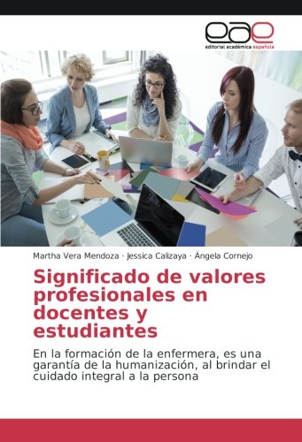 Significado de valores profesionales en docentes y estudiantes: En la formación de la enfermera, es una garantía de la humanización, al brindar el cuidado integral a la persona