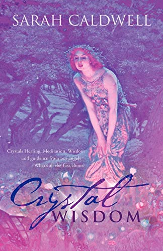 Crystal Wisdom: Crystals Healing, Meditation, Wisdom and Guidance from our Angels - What's All the Fuss About?
