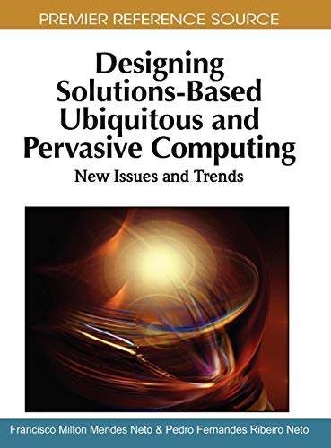Designing Solutions-Based Ubiquitous and Pervasive Computing: New Issues and Trends (Premier Reference Source)