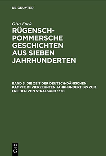 Die Zeit der Deutsch-Dänischen Kämpfe im vierzehnten Jahrhundert bis zum Frieden von Stralsund 1370 (Otto Fock: Rügensch-Pommersche Geschichten aus sieben Jahrhunderten)