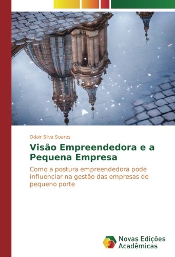 Visão Empreendedora e a Pequena Empresa: Como a postura empreendedora pode influenciar na gestão das empresas de pequeno porte