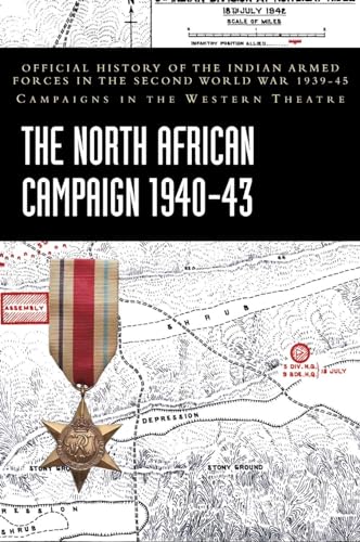 THE NORTH AFRICAN CAMPAIGN 1940-43: Official History of the Indian Armed Forces in the Second World War 1939-45 Campaigns in the Western Theatre