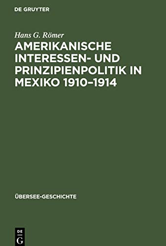 Amerikanische Interessen- und Prinzipienpolitik in Mexiko 1910–1914: Ein Beitrag zur Kritik des Wilsonismus (Übersee-Geschichte, 2)