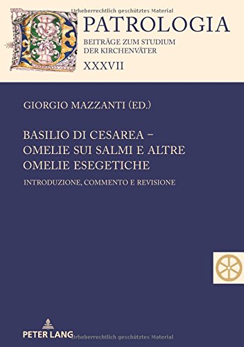 Basilio di Cesarea – Omelie sui Salmi e altre omelie esegetiche: Introduzione, commento e revisione (Patrologia – Beiträge zum Studium der Kirchenväter, Band 37)