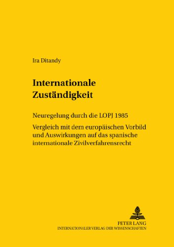 Internationale Zuständigkeit: Neuregelung durch die LOPJ 1985- Vergleich mit dem europäischen Vorbild und Auswirkungen auf das spanische ... / Comparative and International Law Studies)