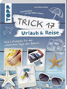 Trick 17 - Urlaub & Reise: 222 Lifehacks für die schönsten Tage des Jahres