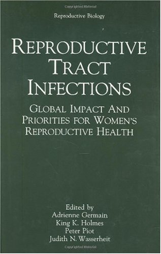 Reproductive Tract Infections: Global Impact and Priorities for Women's Reproductive Health: Proceedings of an International Conference Held in ... April 29-May 3, 1991 (Reproductive Biology)