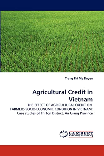 Agricultural Credit in Vietnam: THE EFFECT OF AGRICULTURAL CREDIT ON FARMERS'SOCIO-ECONOMIC CONDITION IN VIETNAM: Case studies of Tri Ton District, An Giang Province
