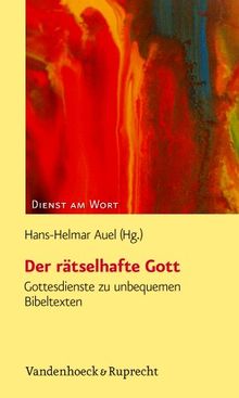 Der rätselhafte Gott: Gottesdienste zu unbequemen Bibeltexten (Dienst Am Wort)