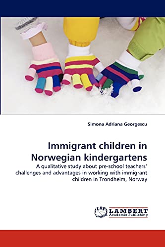 Immigrant children in Norwegian kindergartens: A qualitative study about pre-school teachers' challenges and advantages in working with immigrant children in Trondheim, Norway