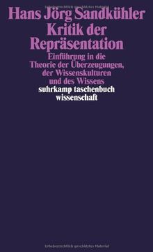 Kritik der Repräsentation: Einführung in die Theorie der Überzeugungen, der Wissenskulturen und des Wissens (suhrkamp taschenbuch wissenschaft)