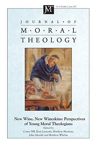 Journal of Moral Theology, Volume 6, Number 2: New Wine, New Wineskins: Perspectives of Young Moral Theologians