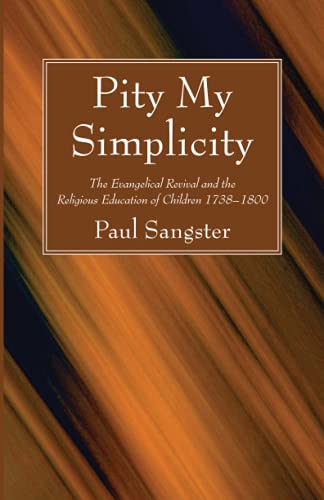 Pity My Simplicity: The Evangelical Revival and the Religious Education of Children 1738-1800