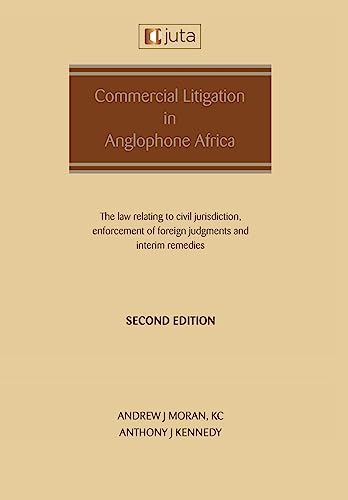 Commercial Litigation in Anglophone Africa: The law relating to civil jurisdiction, enforcement of foreign judgments and interim remedies : The law relating to