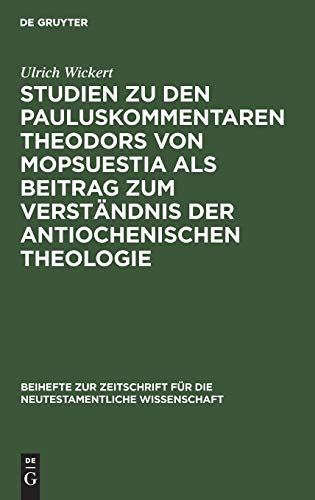 Studien zu den Pauluskommentaren Theodors von Mopsuestia als Beitrag zum Verständnis der antiochenischen Theologie (Beihefte zur Zeitschrift für die neutestamentliche Wissenschaft, 27, Band 27)