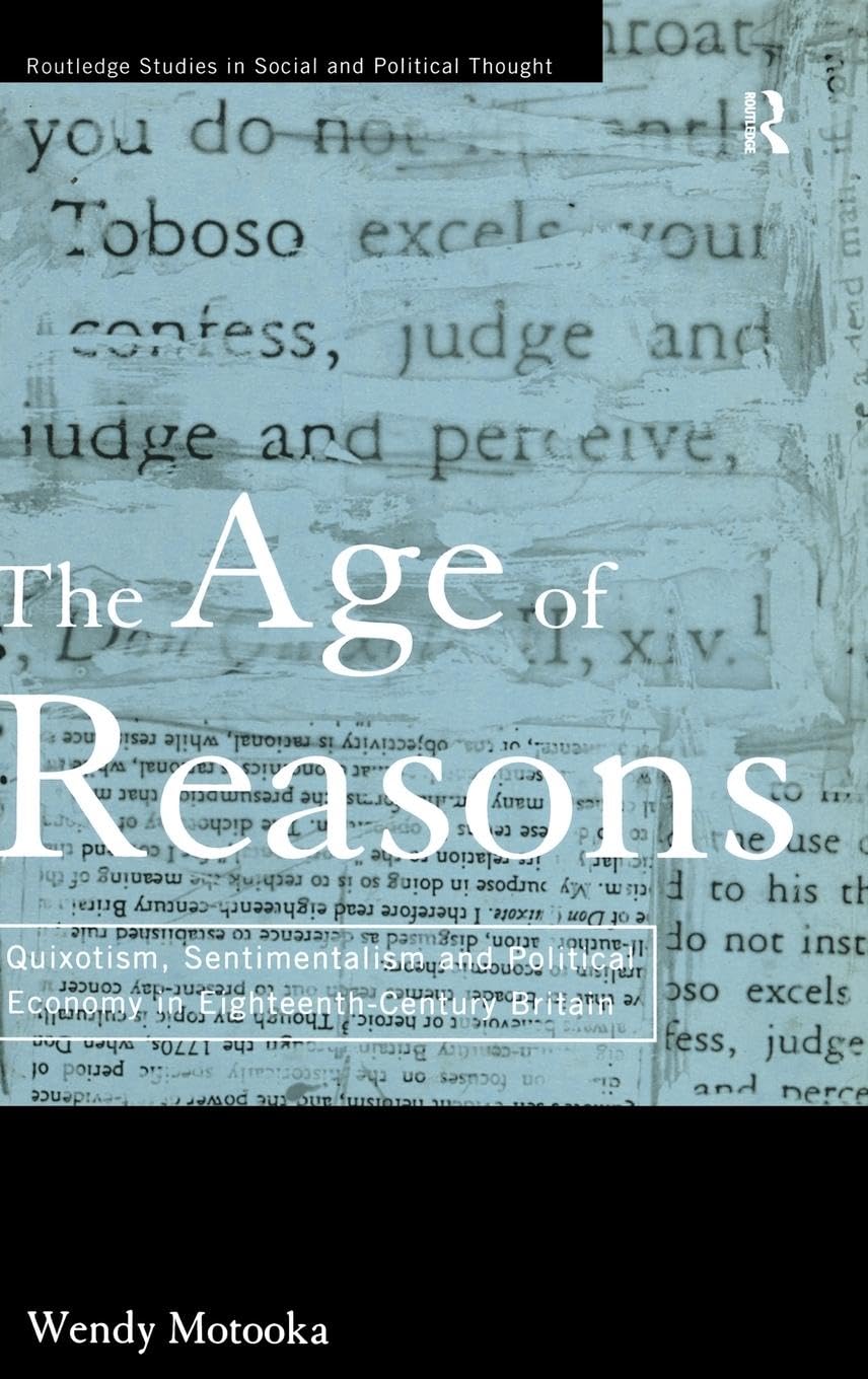 The Age of Reasons: Quixotism, Sentimentalism, and Political Economy in Eighteenth Century Britain (Routledge Studies in Social and Political Thought, 12, Band 12)