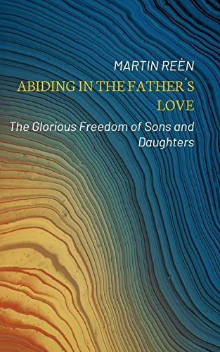 Abiding in the Father´s Love: The Glorious Freedom of Sons and Daughters