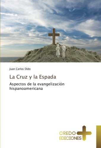 La Cruz y la Espada: Aspectos de la evangelización hispanoamericana