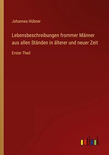 Lebensbeschreibungen frommer Männer aus allen Ständen in älterer und neuer Zeit: Erster Theil
