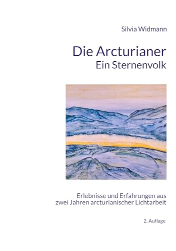 Die Arcturianer - Ein Sternenvolk: Erlebnisse und Erfahrungen aus 2 Jahren arcturianischer Lichtarbeit