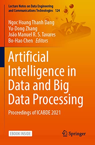 Artificial Intelligence in Data and Big Data Processing: Proceedings of ICABDE 2021 (Lecture Notes on Data Engineering and Communications Technologies, 124, Band 124)