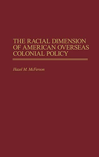 The Racial Dimension of American Overseas Colonial Policy (Contributions in Comparative Colonial Studies)
