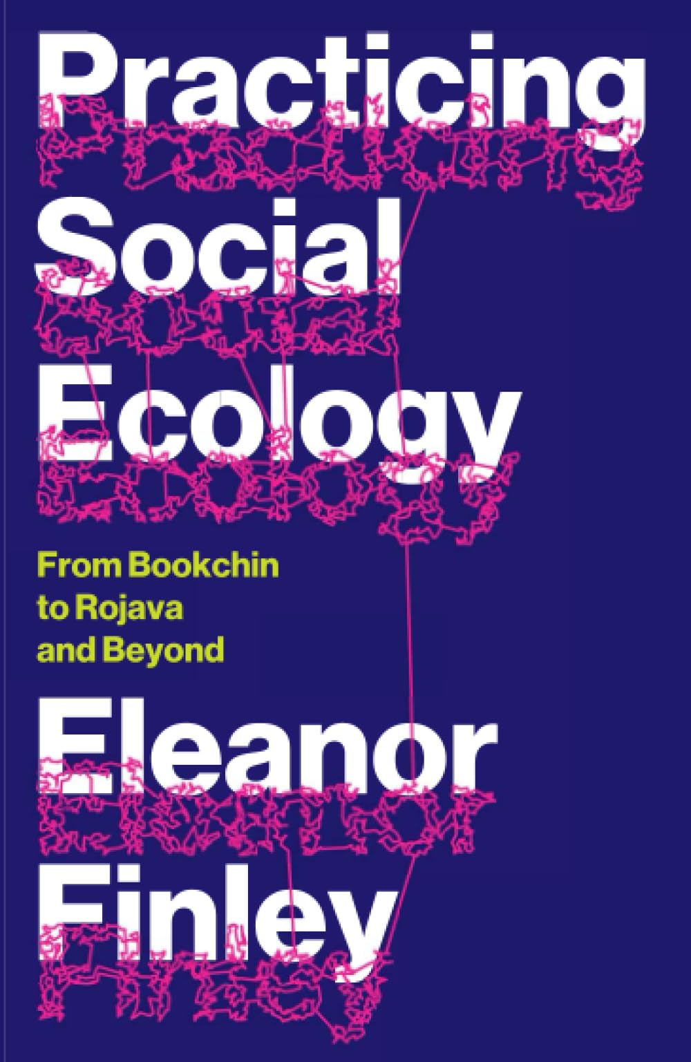 Eleanor Finley Practicing Social Ecology, From Bookchin To Rojava And Beyond (FireWorks)