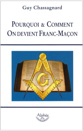 Pourquoi Et Comment On Devient Franc-maçon : (guide De La Franc-maçonnerie)