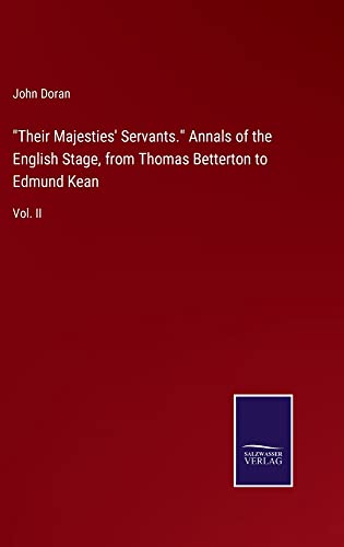Their Majesties' Servants. Annals of the English Stage, from Thomas Betterton to Edmund Kean: Vol. II