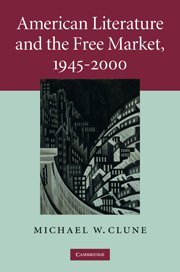 American Literature and the Free Market, 1945–2000 (Cambridge Studies in American Literature and Culture, Band 158)