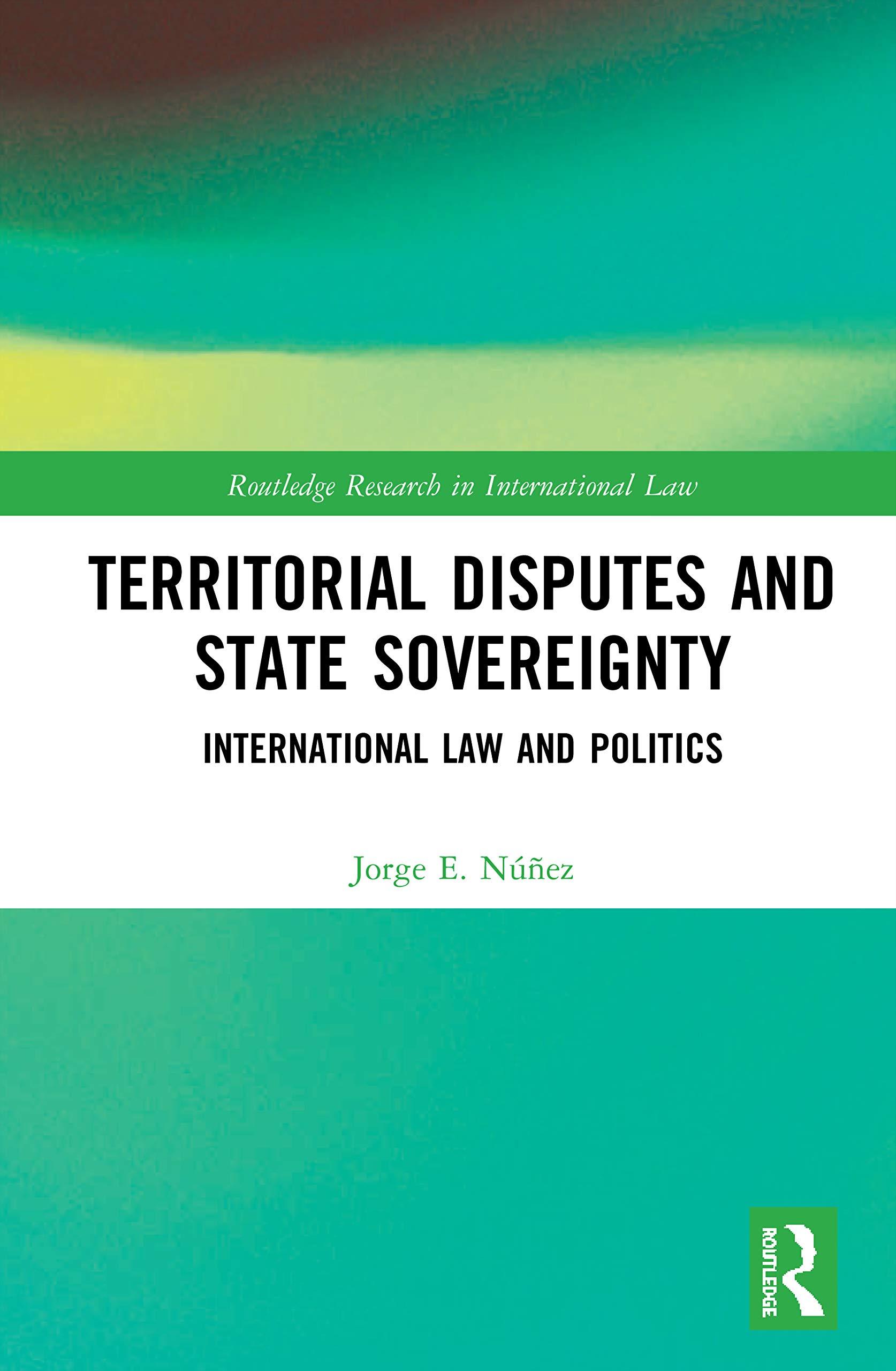 Territorial Disputes and State Sovereignty: International Law and Politics (Routledge Research in International Law)