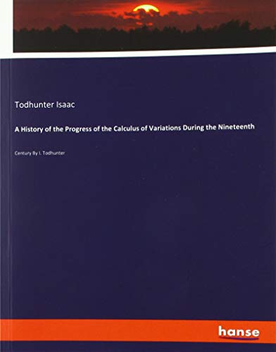 A History of the Progress of the Calculus of Variations During the Nineteenth: Century By I. Todhunter