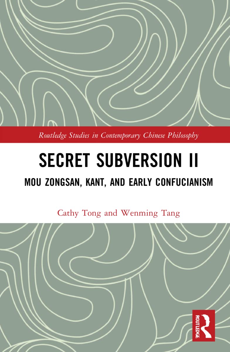 Secret Subversion II: Mou Zongsan, Kant, and Early Confucianism (Routledge Studies in Contemporary Chinese Philosophy, Band 2)